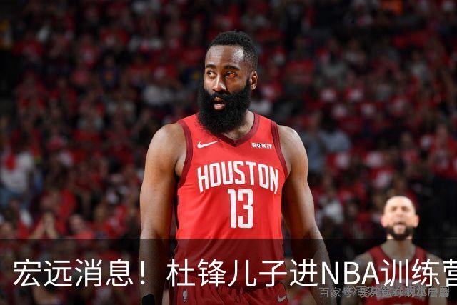 宏远消息！杜锋儿子进NBA训练营 广东新星试训辽宁 王少杰900万买断
